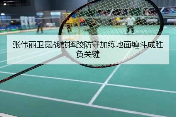 张伟丽卫冕战前摔跤防守加练地面缠斗成胜负关键